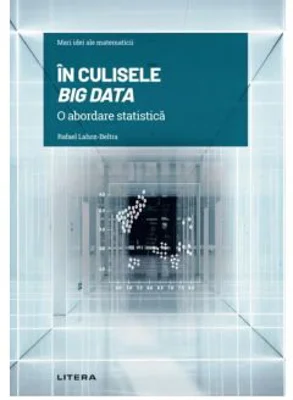 Volumul 3. Mari idei ale matematicii. In culisele Big Data. O abordare statistica - Rafael Lahoz-Beltra