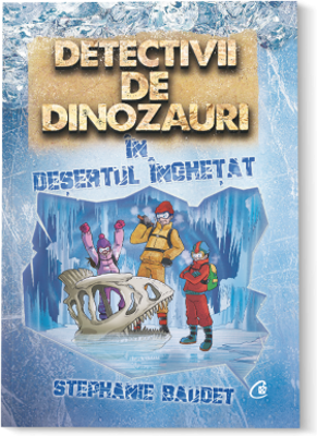 Detectivii de dinozauri in desertul inghetat - Stephanie Baudet