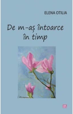 De m-as intoarce in timp - Elena Otilia