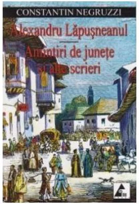 Alexandru Lapusneanul. Amintiri de junete si alte scrieri - Costache Negruzzi
