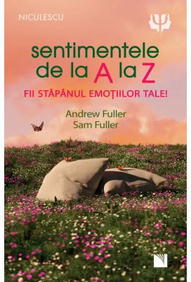 Sentimentele de la A la Z. Fii stapanul emotiilor tale! - Andrew Fuller, Sam Fuller