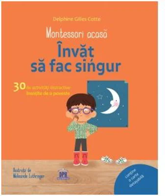 Montessori acasa. Invat sa fac singur. Activitati distractive insotite de o poveste - Delphine Gilles Cotte