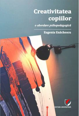 Creativitatea copiilor. O abordare psihopedagogica - Eugenia Enachescu
