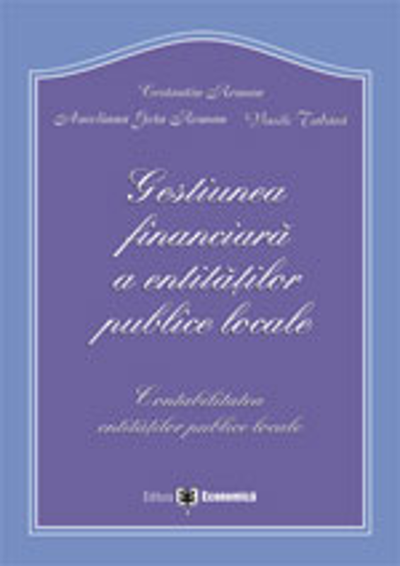 Gestiunea financiara a entitatilor publice locale. Contabilitatea entitatilor publice locale - Constantin Roman, Vasile Tabara, Aureliana Geta Roman