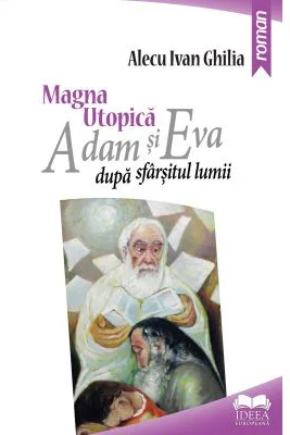 Magna utopica. Adam si Eva dupa sfarsitul lumii - Alecu Ivan Ghilia