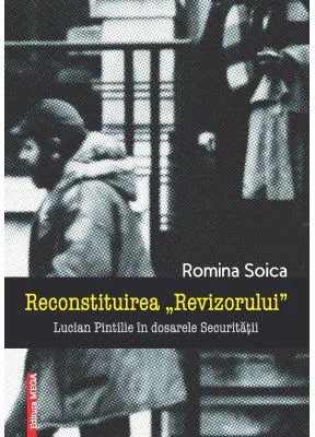 Reconstituirea Revizorului. Lucian Pintilie in dosarele Securitatii - Romina Soica