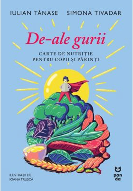 De-ale gurii. Carte de nutritie pentru copii si parinti - Iulian Tanase, Dr. Simona Tivadar
