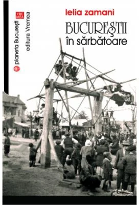 Bucurestii in sarbatoare. (Colectia Planeta Bucuresti) - Lelia Zamani