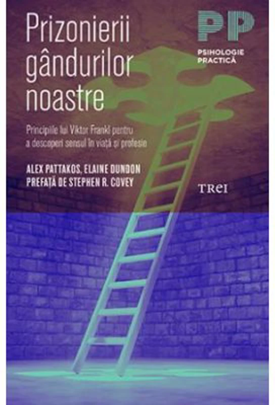 Prizonierii gandurilor noastre. Principiile lui Viktor Frankl pentru a descoperi sensul in viata si profesie