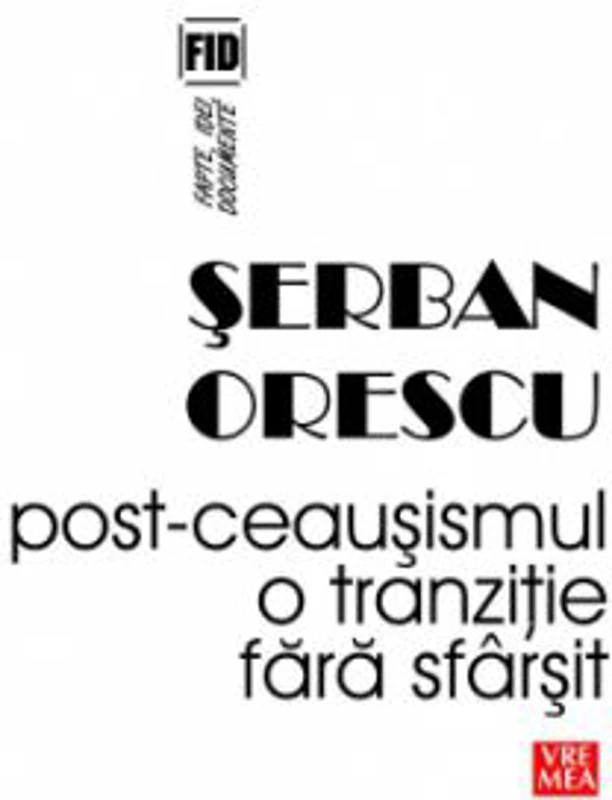 Post-ceausismul. O tranzitie fara sfarsit - Serban Orescu