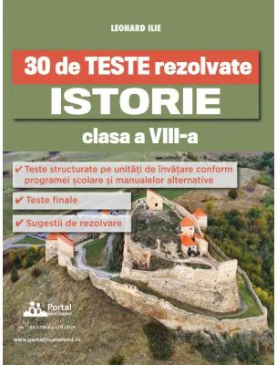 30 de Teste rezolvate. Istorie clasa a 8-a - Leonard Ilie