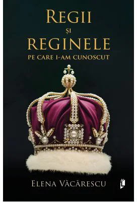 Regii si Reginele pe care i-am cunoscut - Elena Vacarescu