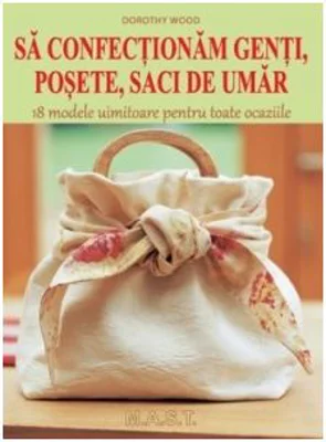 Sa confectionam genti, posete, saci de umar. 18 modele uimitoare pentru toate ocaziile - Dorothy Wood