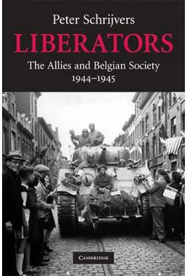 Liberators: The Allies and Belgian Society, 1944–1945 - Peter Schrijvers