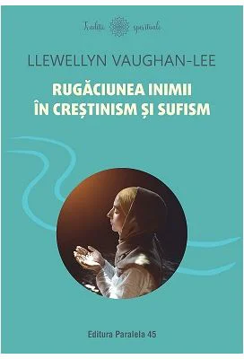 Rugaciunea inimii in crestinism si sufism - Llewellyn Vaughan-Lee