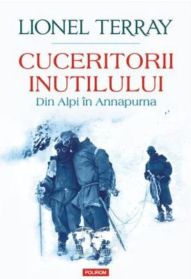 Cuceritorii inutilului. Din Alpi in Annapurna - Lionel Terray