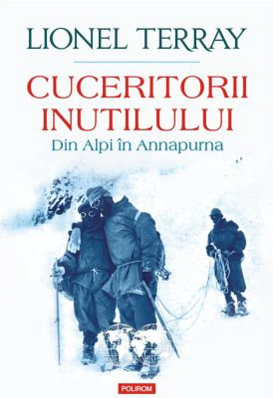 Cuceritorii inutilului. Din Alpi in Annapurna - Lionel Terray