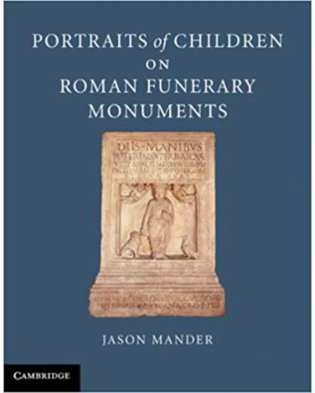 Portraits of Children on Roman Funerary Monuments - Jason Mander