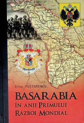Basarabia in anii Primului Razboi Mondial - Dinu Postarencu