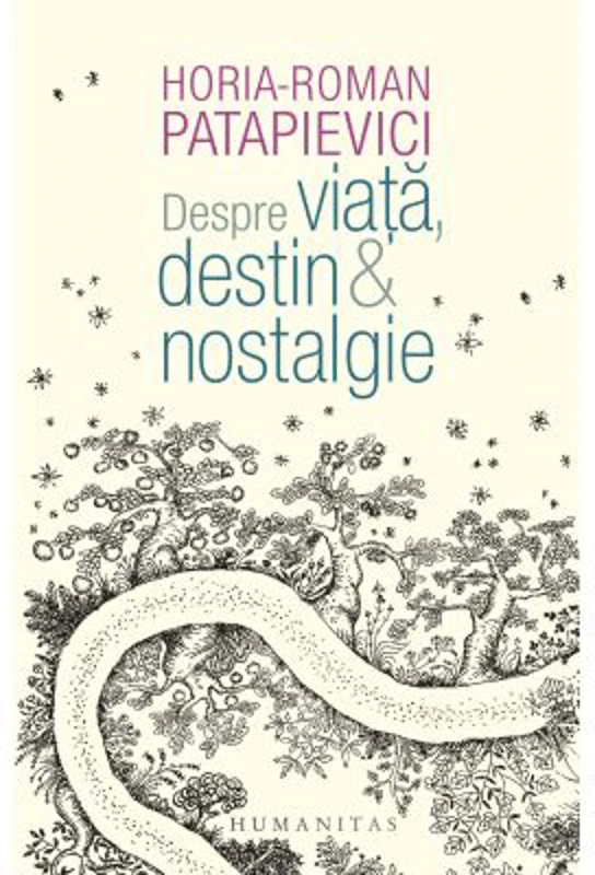 Despre viata, destin &amp; nostalgie - Horia-Roman Patapievici