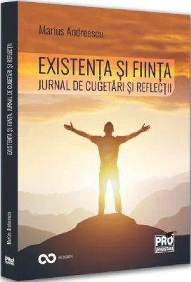 Existenta si fiinta. Jurnal de cugetari si reflectii - Marius Andreescu