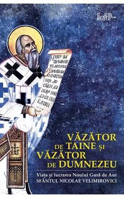 Vazator de taine si vazator de Dumnezeu. Viata Sfantului Nicolae Velimirovici, Noul Gura de Aur