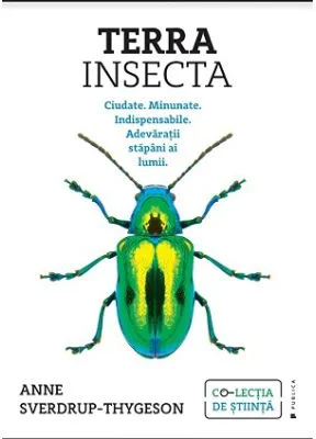 Terra Insecta. Ciudate. Minunate. Indispensabile. Adevaratii stapani ai lumii - Anne Sverdrup-Thygeson