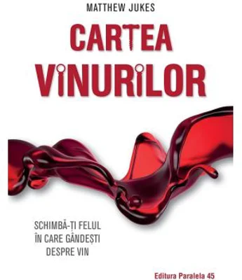 Cartea vinurilor. Schimba-ti felul in care gandesti despre vin - Matthew Jukes