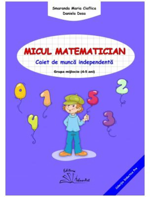 Micul matematician. Caiet de munca independenta, grupa mijlocie, 4-5 ani - Smaranda Maria Cioflica