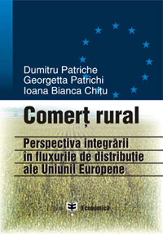 Comert rural: perspectiva integrarii in fluxurile de distributie ale UE - Dumitru Patriche, Ioana Bianca Chitu, Georgetta Patrichi