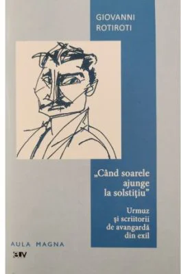 ,, Cand soarele ajunge la solstitiu". Urmuz si scriitorii de avangarda din exil - Giovanni Rotiroti