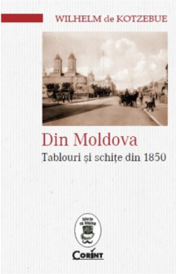 Din Moldova. Tablouri si schite din 1850 - Wilhelm de Kotzebue