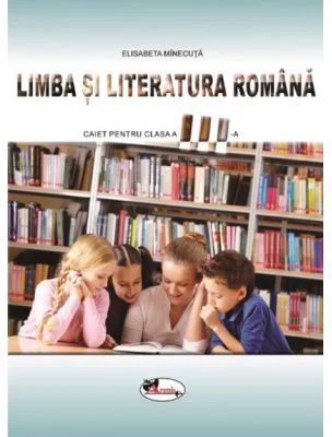 Limba si literatura romana. Caiet pentru clasa a 3-a - Elisabeta Minecuta