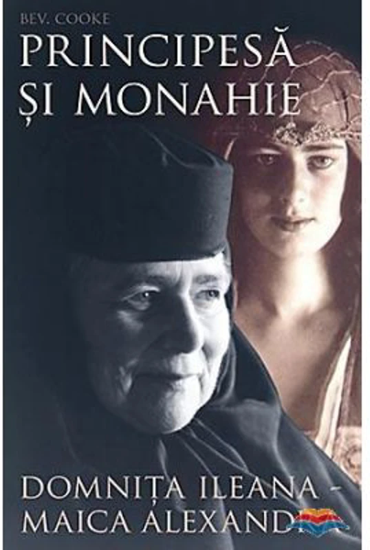 Principesa si monahie: Domnita Ileana - Maica Alexandra - Bev. Cooke