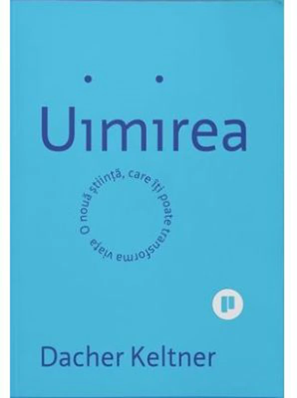 Uimirea. O noua stiinta ce iti poate transforma viata - Dacher Keltner