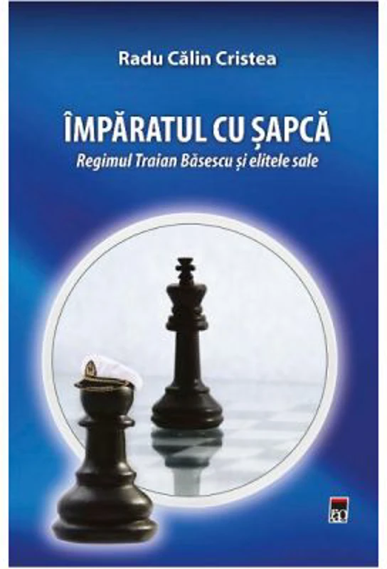 Imparatul cu sapca. Regimul Traian Basescu si elitele sale - Radu Calin Cristea