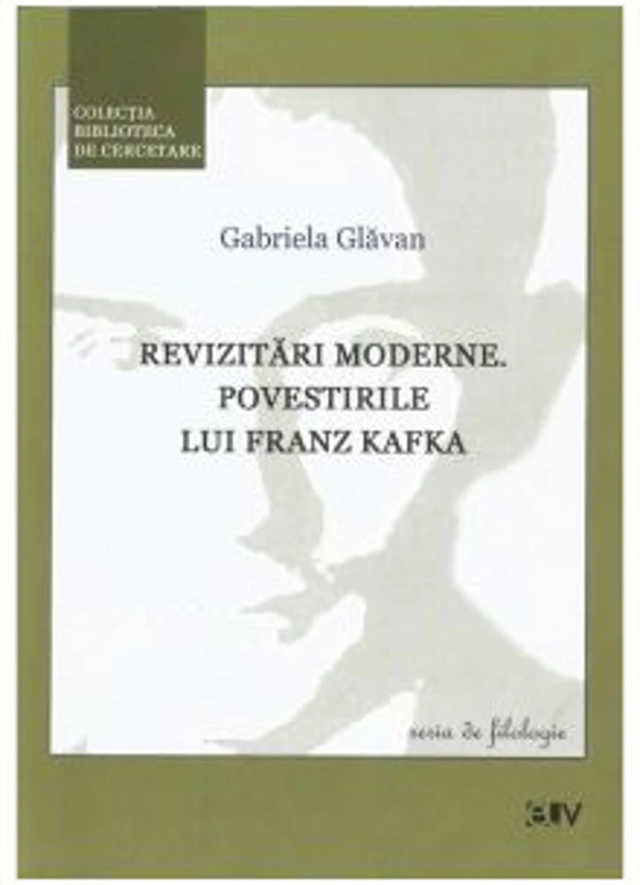 Revizitari moderne. Povestirile lui Franz Kafka - Gabriela Glavan