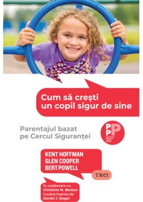 Cum sa cresti un copil sigur de sine. Parentajul bazat pe Cercul Sigurantei - Kent Hoffman