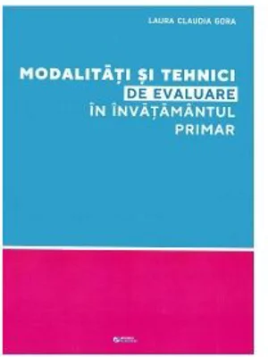 Modalitati si tehnici de evaluare in invatamantul primar - Laura Claudia Gora