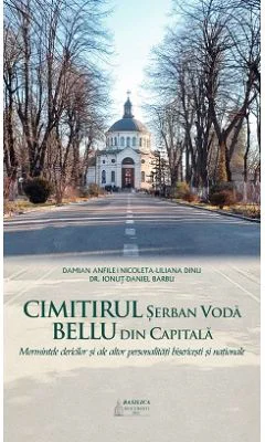 Cimitirul Serban Voda Bellu din capitala. Mormintele clericilor si ale altor personalitati bisericesti si nationale - Damian Anfile