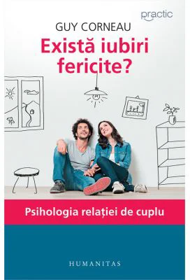 Exista iubiri fericite? Psihologia relatiei de cuplu - Guy Corneau