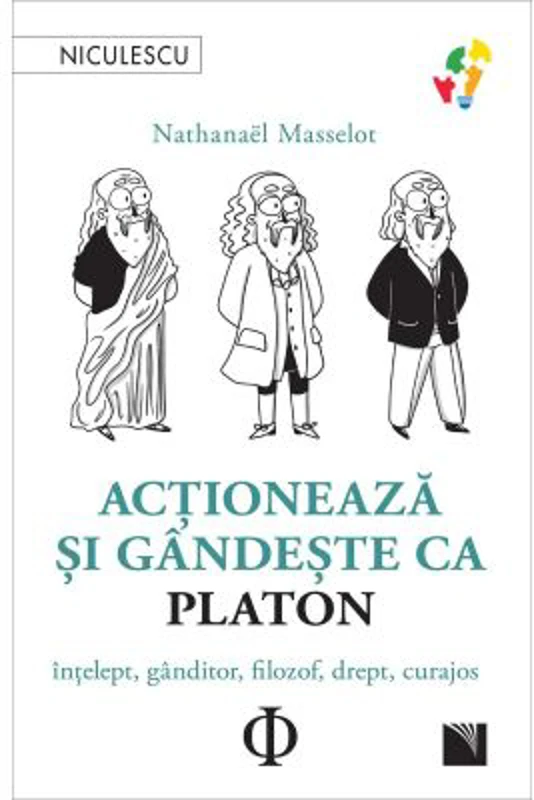 Actioneaza si gandeste ca PLATON. Intelept, ganditor, filozof, drept, curajos - Nathanael Masselot