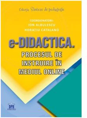 e-Didactica. Procesul de instruire in mediu online - Coordonatori Ion Albulescu, Horatiu Catalano