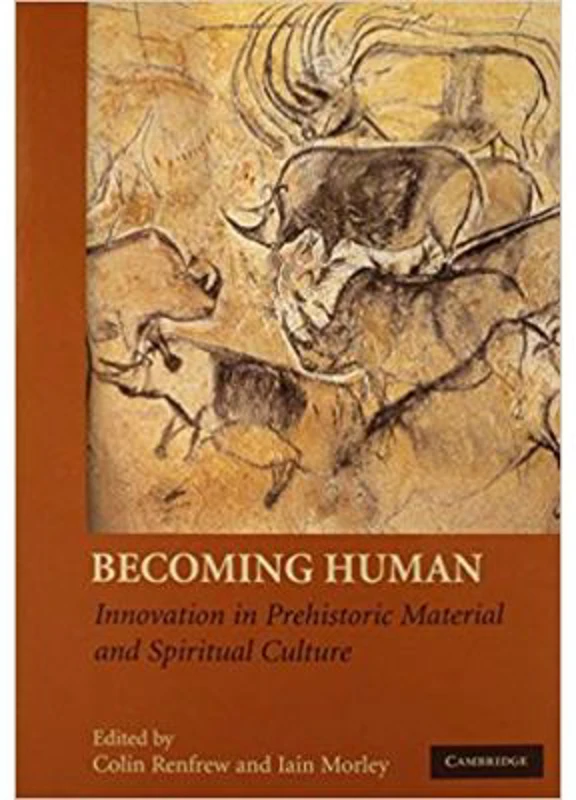 Becoming Human: Innovation in Prehistoric Material and Spiritual Culture - Colin Renfrew, Iain Morley