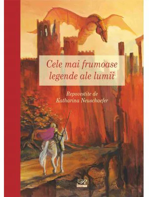 Cele mai frumoase legende ale lumii. Repovestite de Katharina Neushaefer