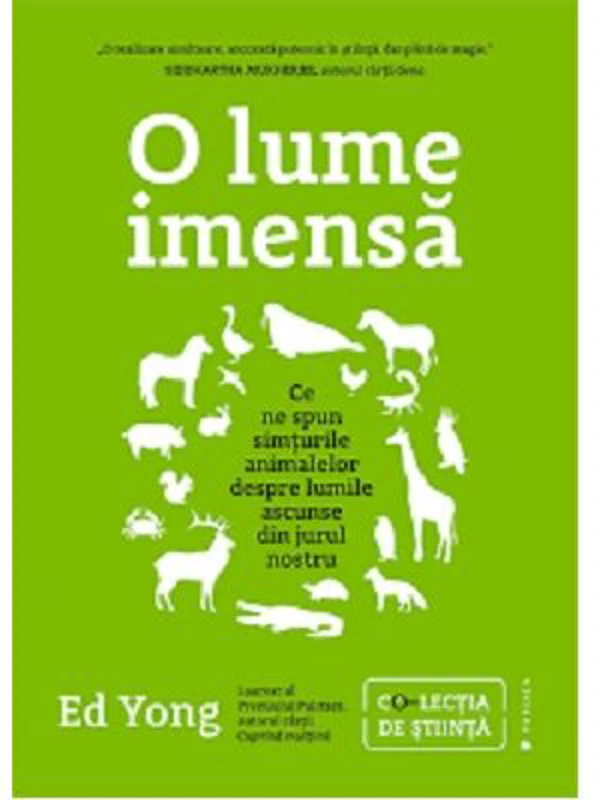 O lume imensa. Ce ne spun simturile animalelor despre lumile ascunse din jurul nostru - Ed Yong