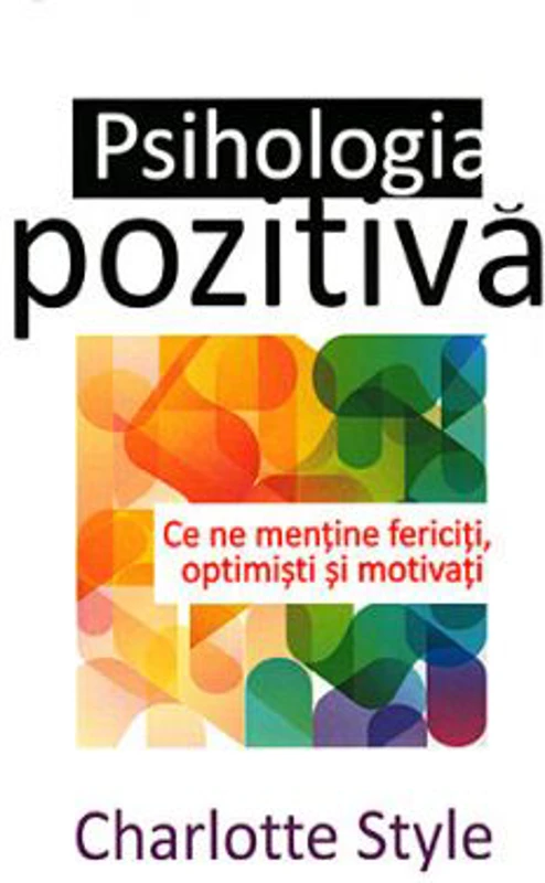 Psihologia pozitiva. (Ce ne mentine fericiti, optimisti si motivati) - Charlotte Style