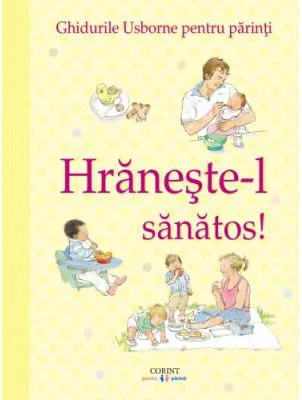 Hraneste-l sanatos! Ghidurile Usborne pentru parinti - Henny Fordham