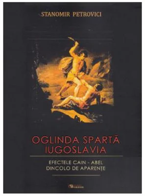 Oglinda sparta. Iugoslavia. Efectele Cain - Abel dincolo de aparente - Stanomir Petrovici