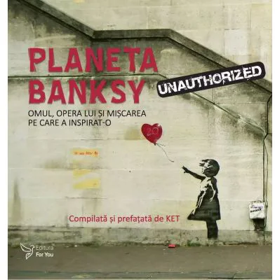 Planeta Banksy. Omul, opera lui si miscarea pe care a inspirat-o - KET